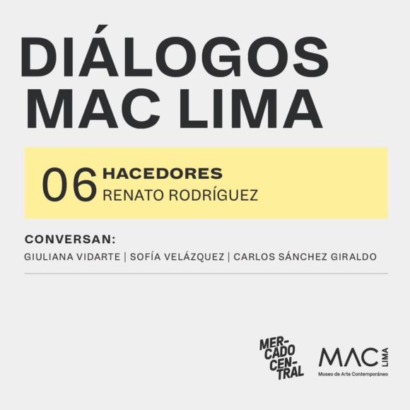 Diálogos MAC Lima | HACEDORES 06: Renato Rodríguez